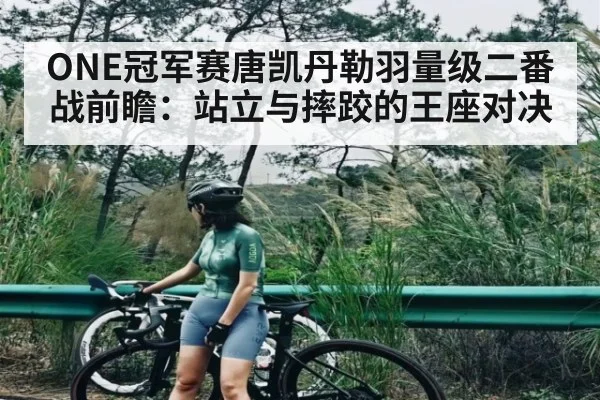 ONE冠军赛唐凯丹勒羽量级二番战前瞻：站立与摔跤的王座对决